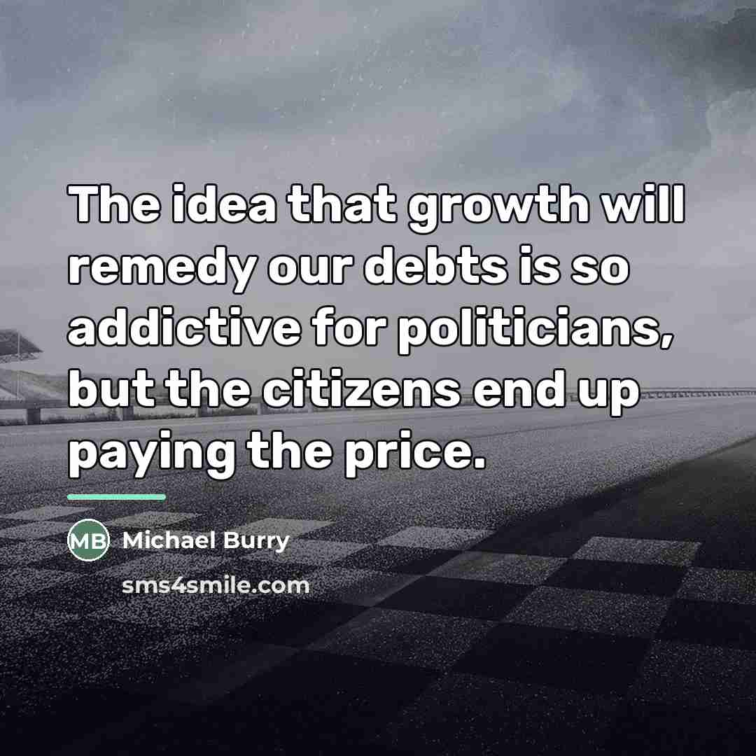 “The idea that growth will remedy our debts is so…” quote by Michael Burry