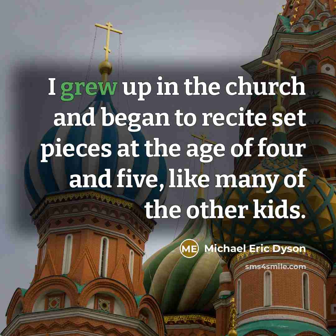 “I grew up in the church and began to recite…” quote by Michael Eric Dyson