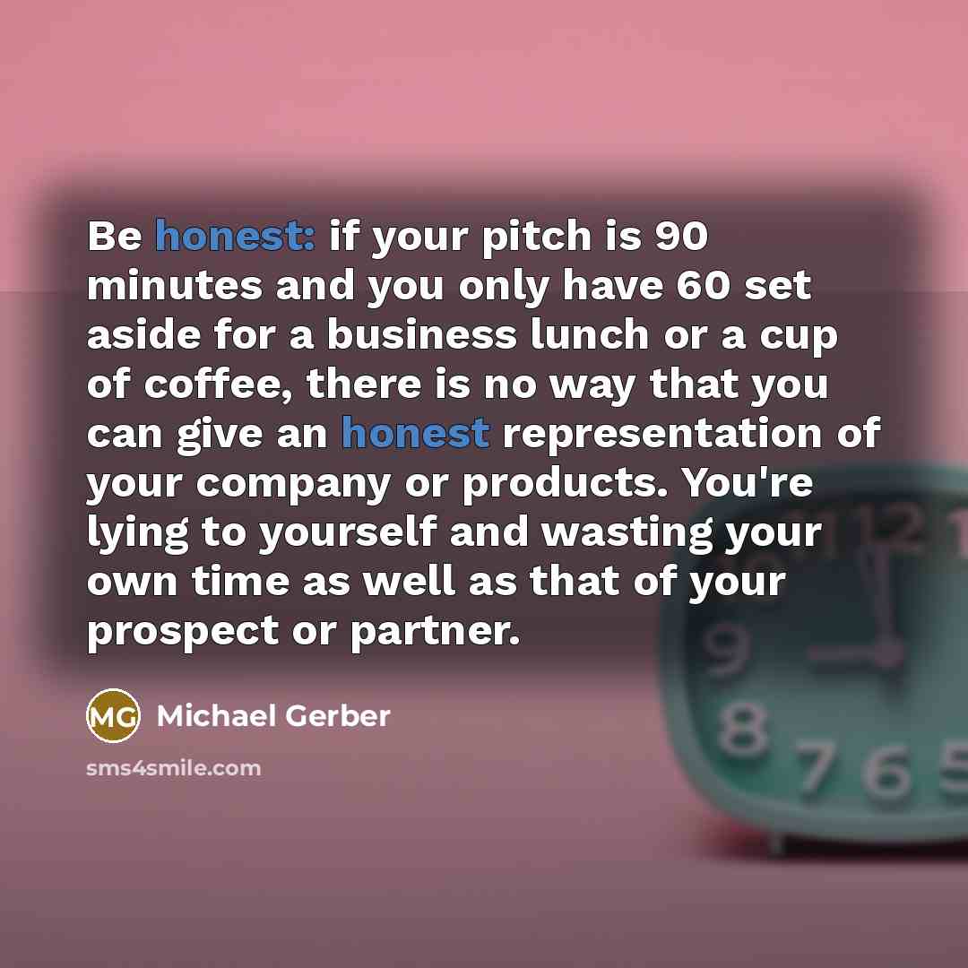 “Be honest: if your pitch is 90 minutes and you…” quote by Michael Gerber