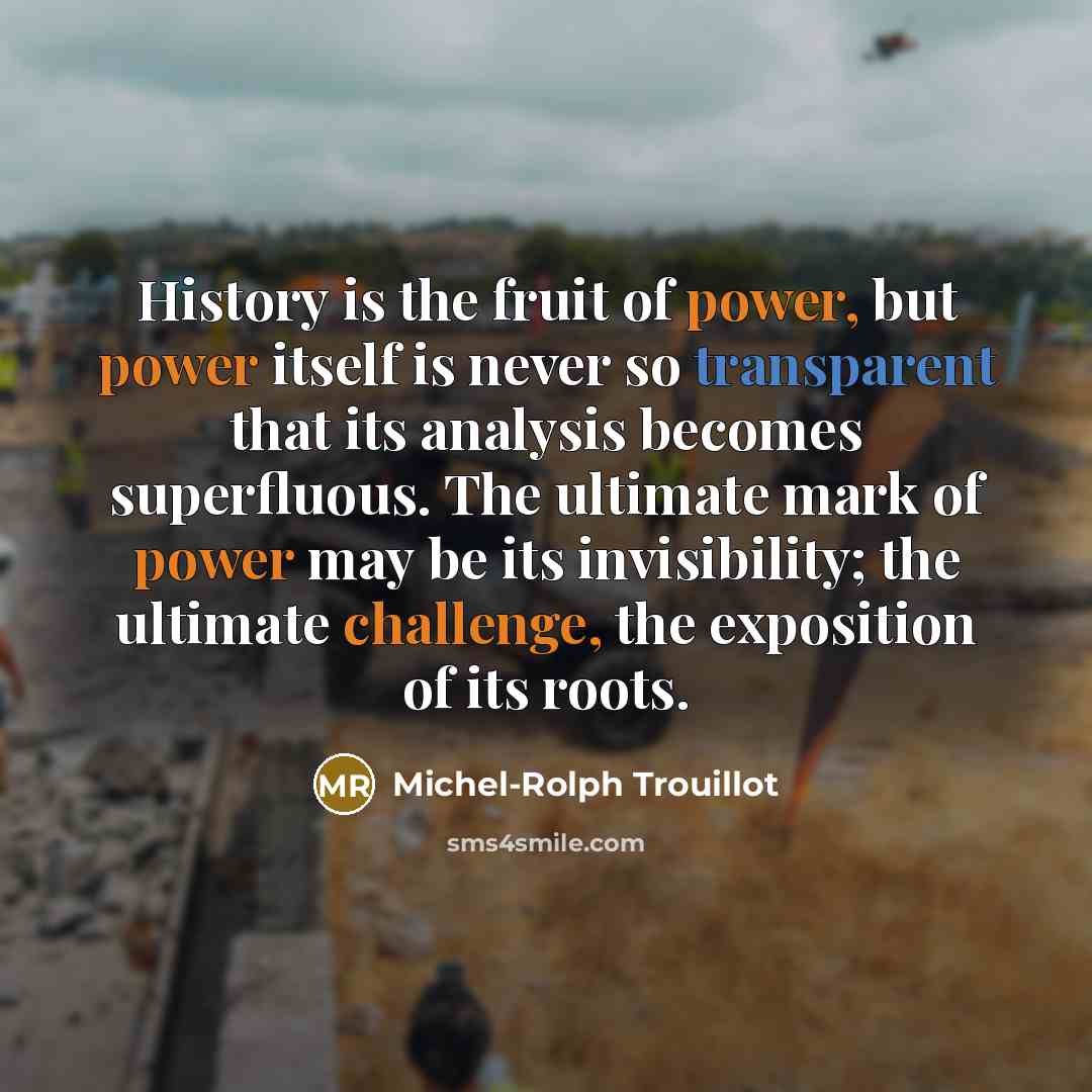 “History is the fruit of power, but power itself is…” quote by Michel-Rolph Trouillot