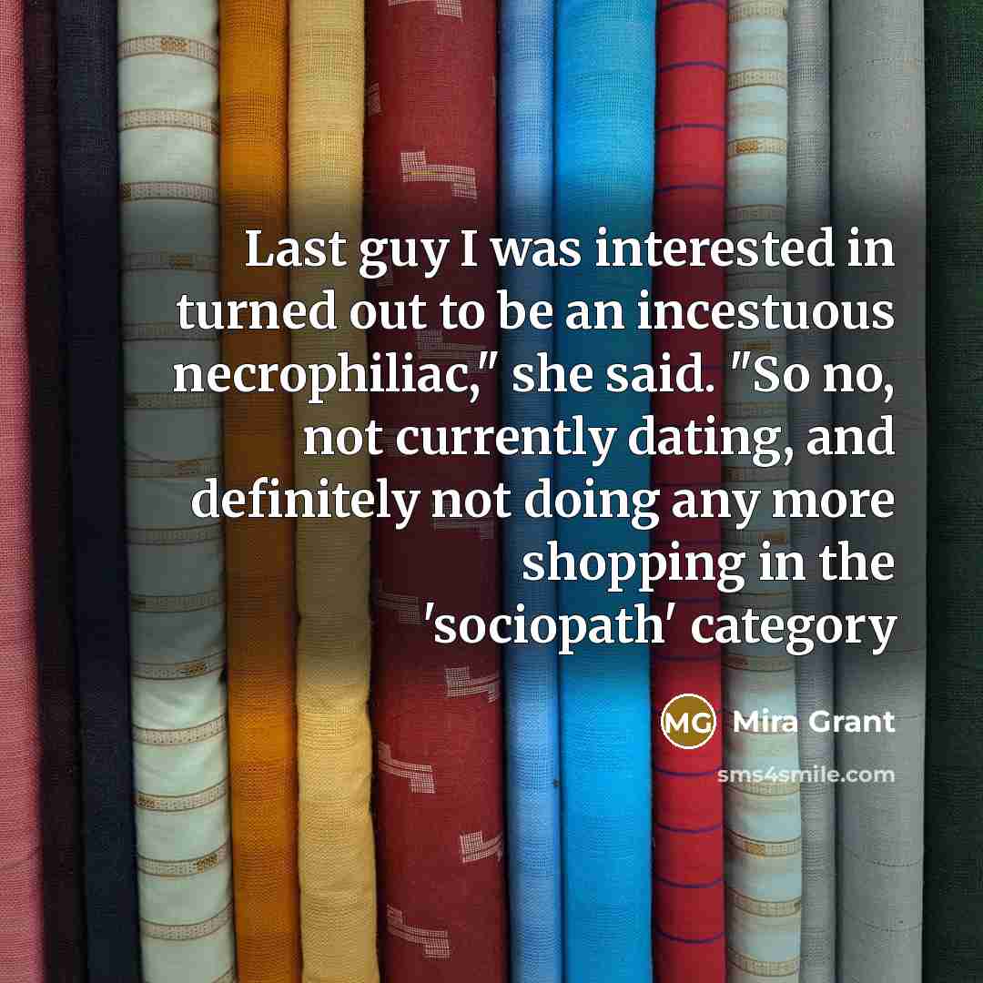 “Last guy I was interested in turned out to be…” quote by Mira Grant