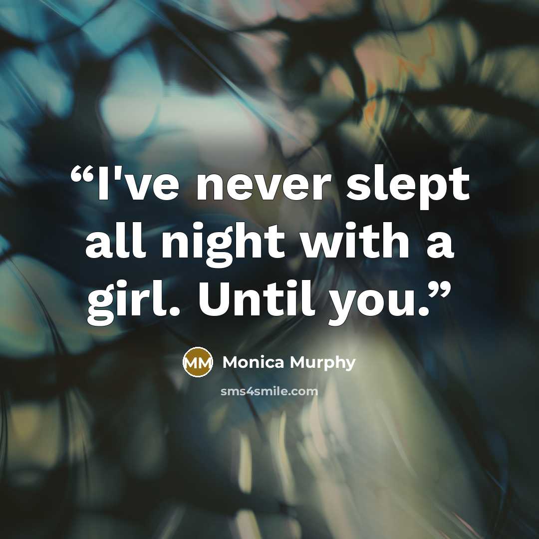 “I've never slept all night with a girl. Until you.” quote by Monica Murphy