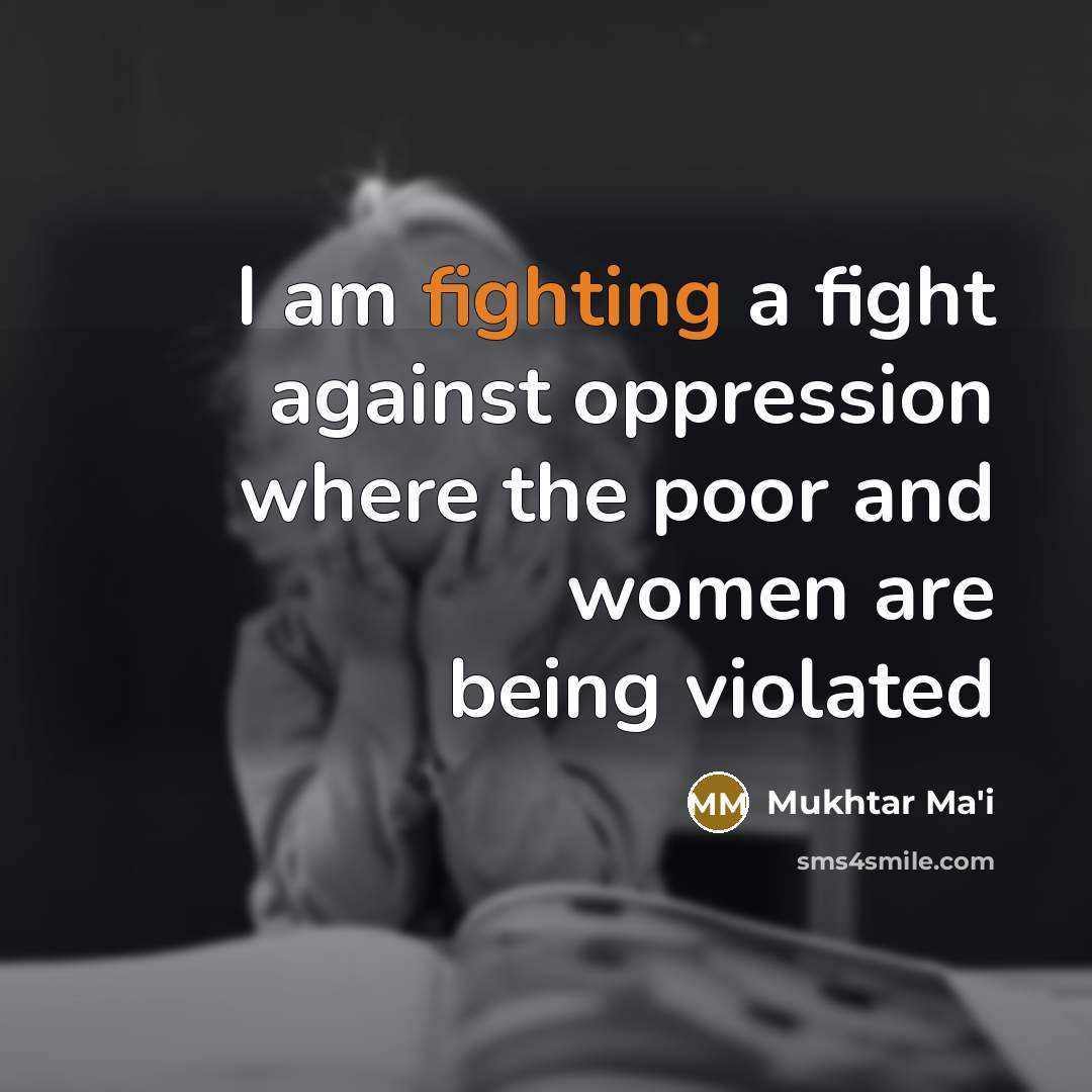 “I am fighting a fight against oppression where the poor…” quote by Mukhtar Ma'i