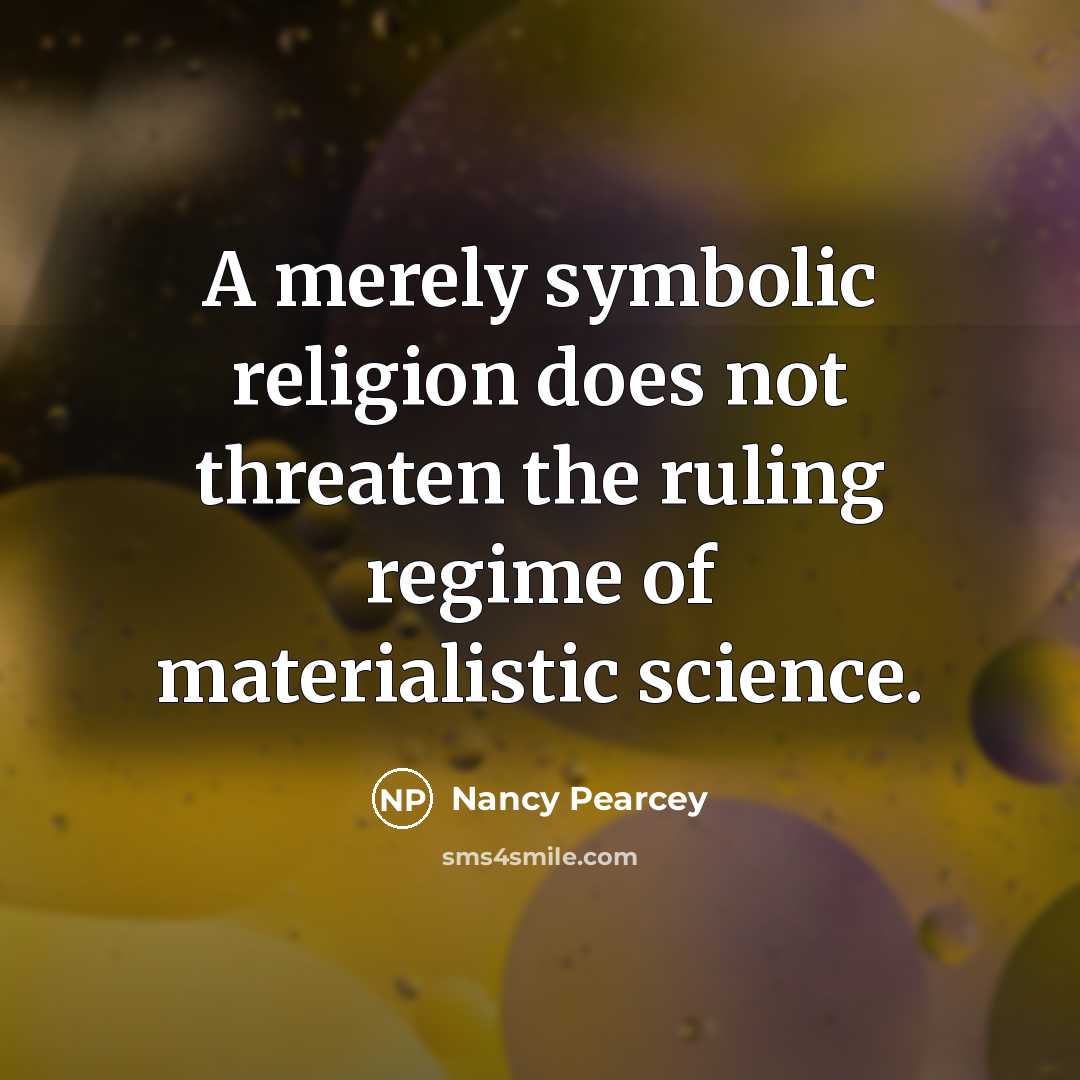 “A merely symbolic religion does not threaten the ruling regime…” quote by Nancy Pearcey