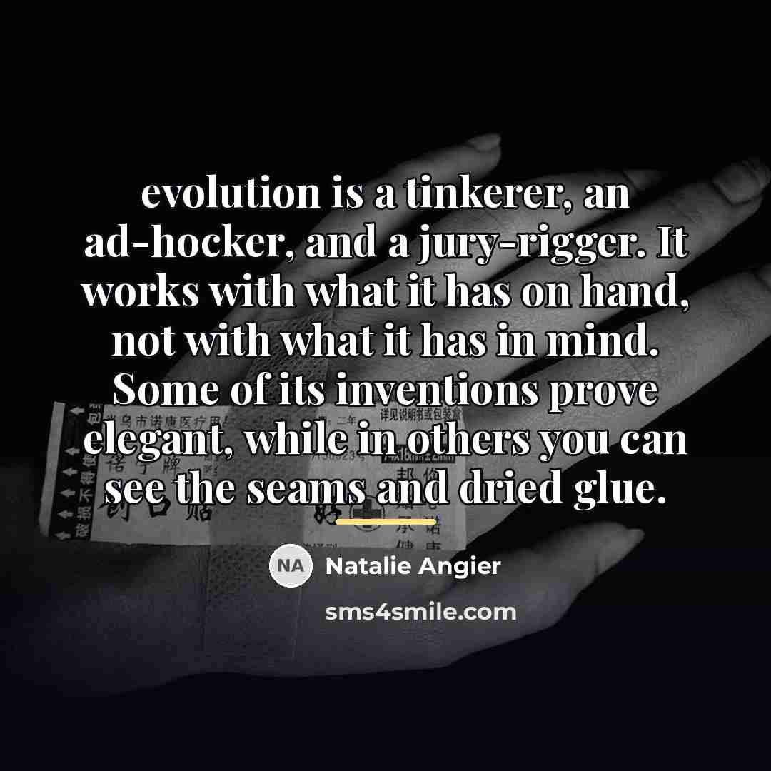“evolution is a tinkerer, an ad-hocker, and a jury-rigger. It…” quote by Natalie Angier