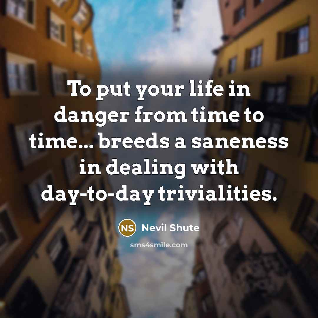 “To put your life in danger from time to time...…” quote by Nevil Shute