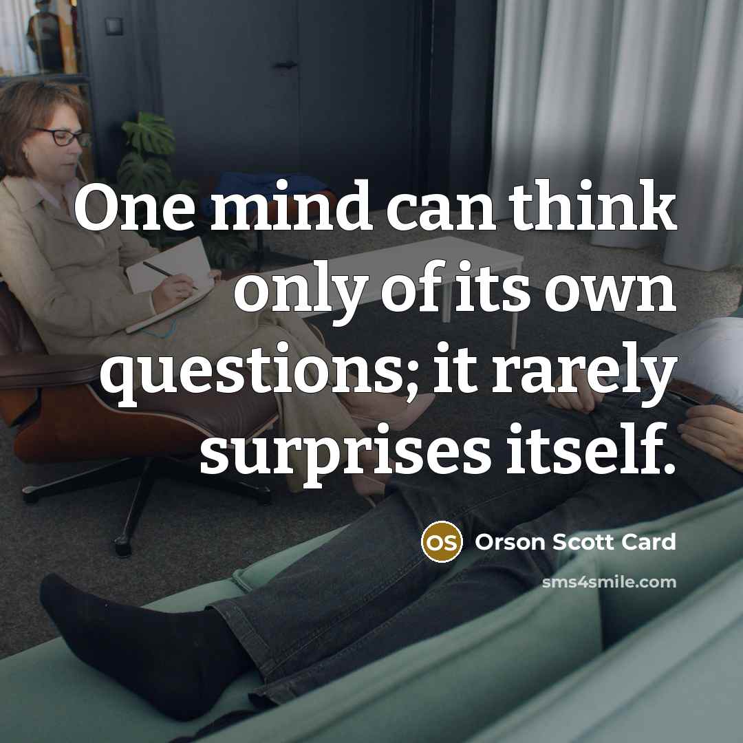 “One mind can think only of its own questions; it…” quote by Orson Scott Card