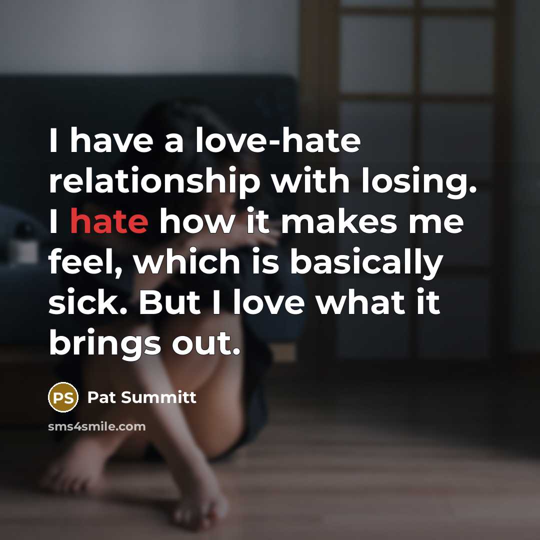 “I have a love-hate relationship with losing. I hate how…” quote by Pat Summitt