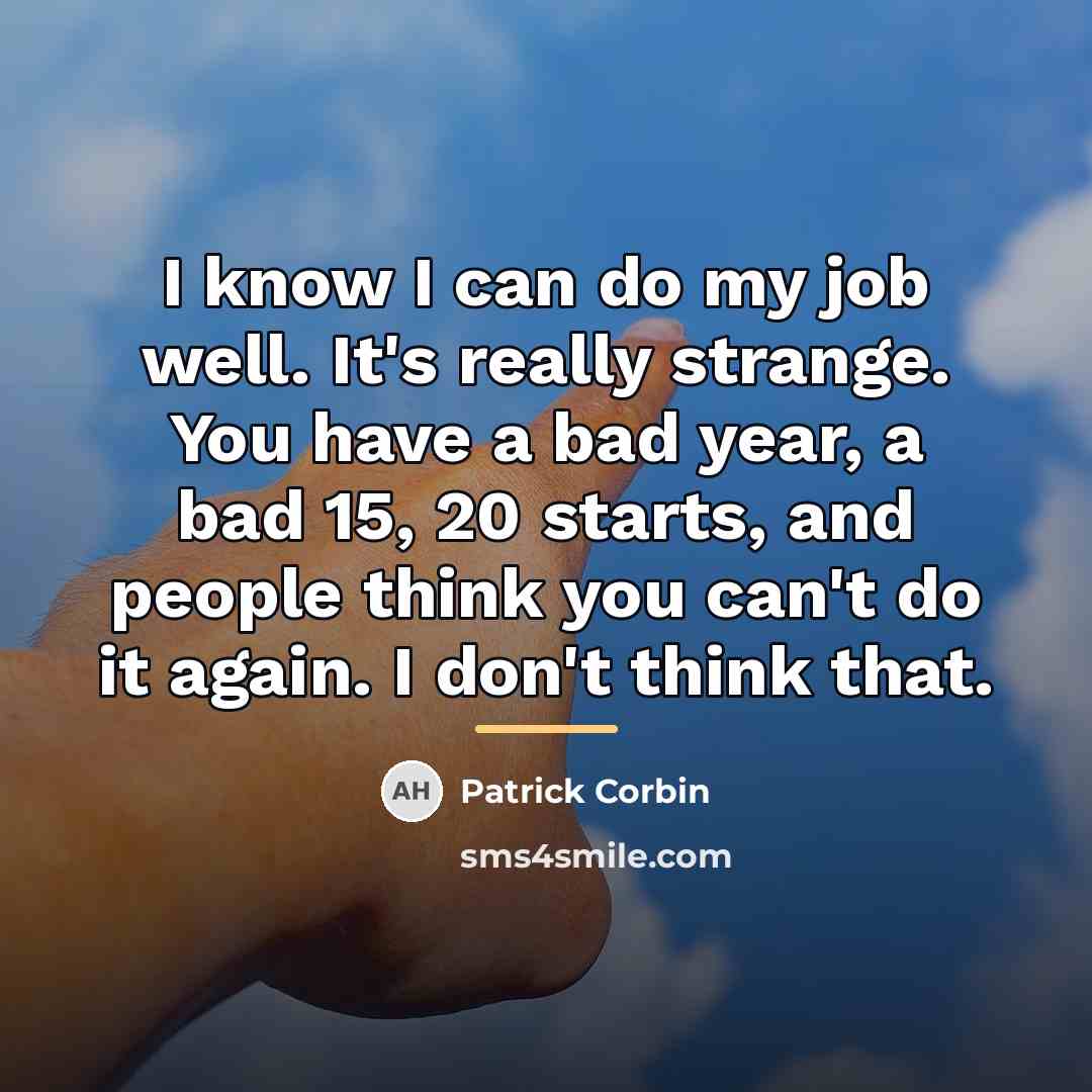 “I know I can do my job well. It's really…” quote by Patrick Corbin