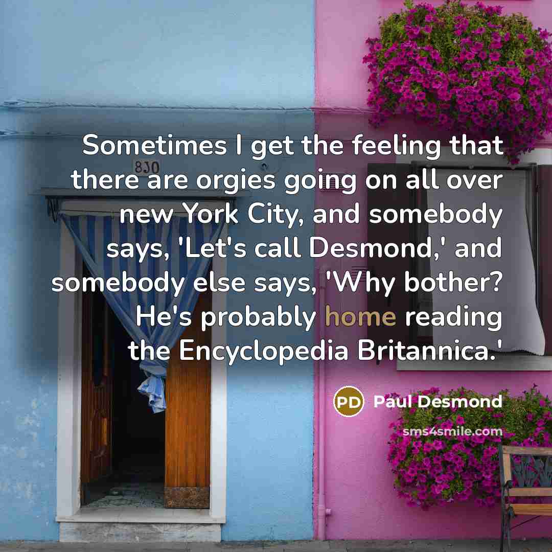 “Sometimes I get the feeling that there are orgies going…” quote by Paul Desmond