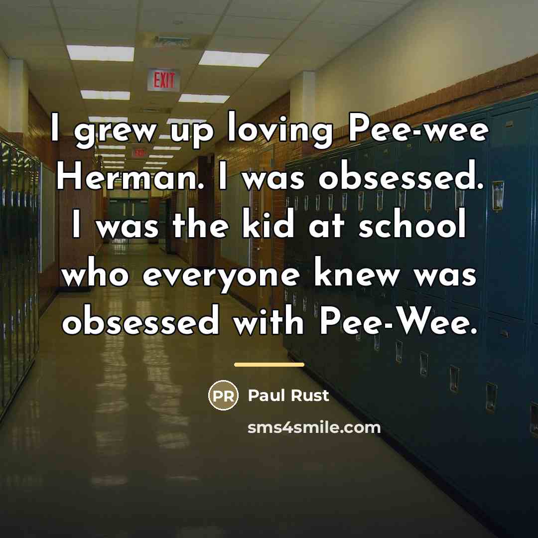 “I grew up loving Pee-wee Herman. I was obsessed. I…” quote by Paul Rust