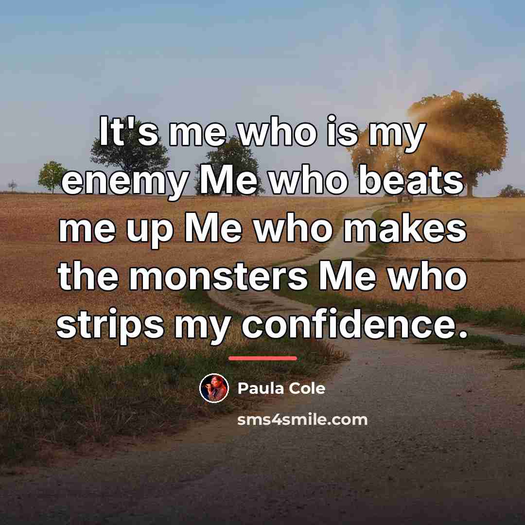 “It's me who is my enemy Me who beats me…” quote by Paula Cole