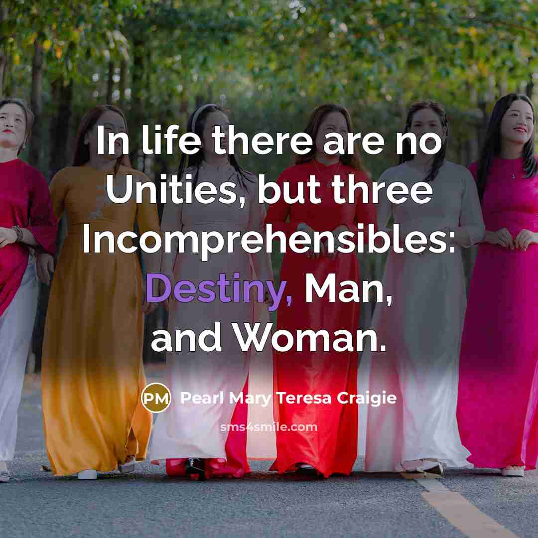 “In life there are no Unities, but three Incomprehensibles: Destiny,…” quote by Pearl Mary Teresa Craigie