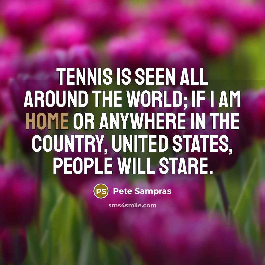 “Tennis is seen all around the world; if I am…” quote by Pete Sampras