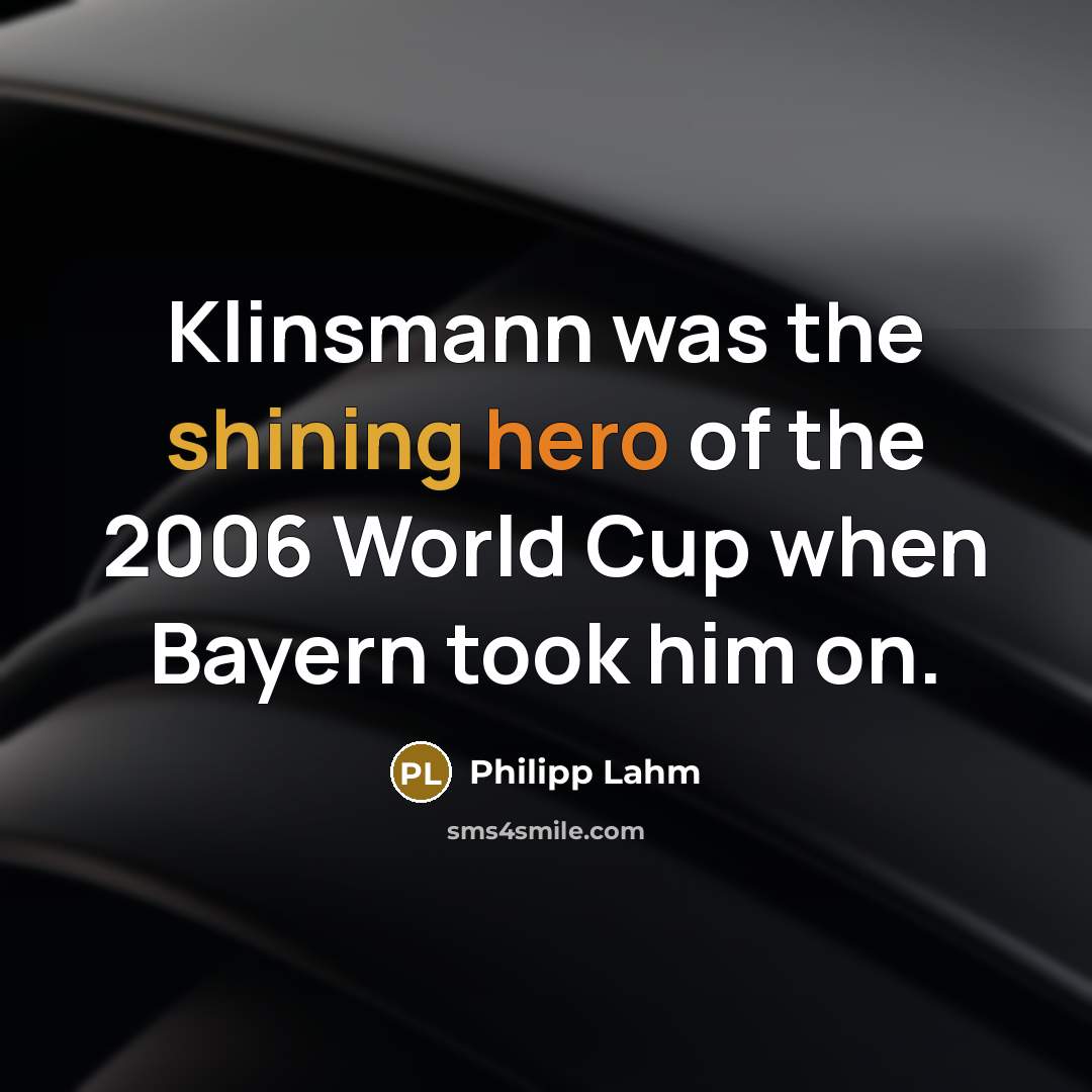 “Klinsmann was the shining hero of the 2006 World Cup…” quote by Philipp Lahm