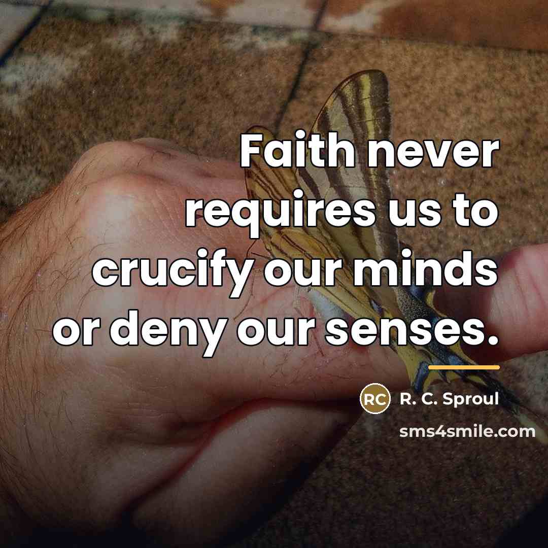“Faith never requires us to crucify our minds or deny…” quote by R. C. Sproul