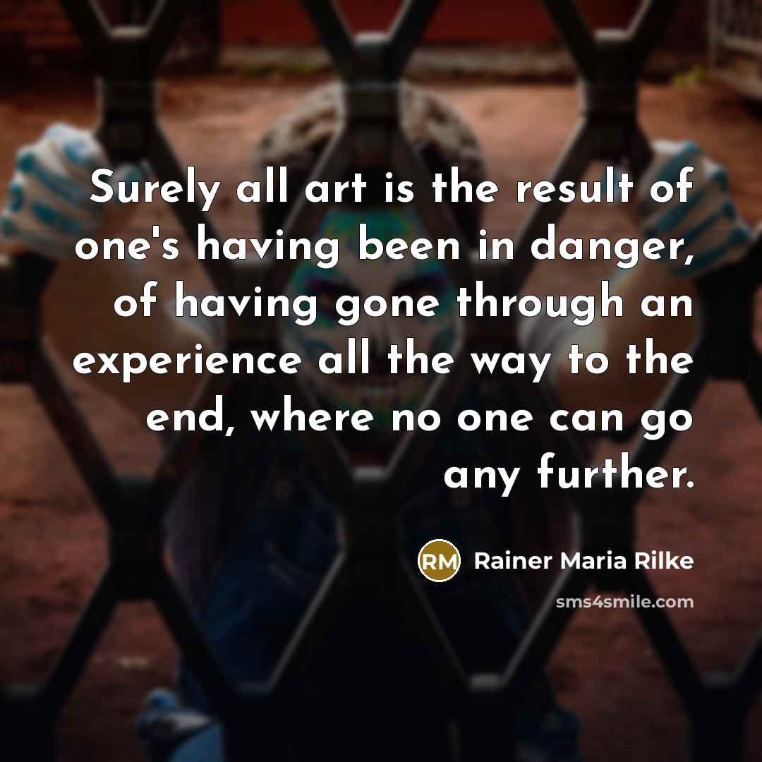 “Surely all art is the result of one's having been…” quote by Rainer Maria Rilke