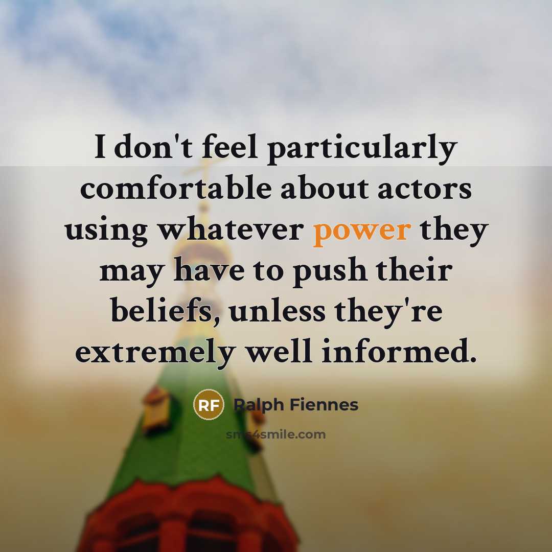 “I don't feel particularly comfortable about actors using whatever power…” quote by Ralph Fiennes