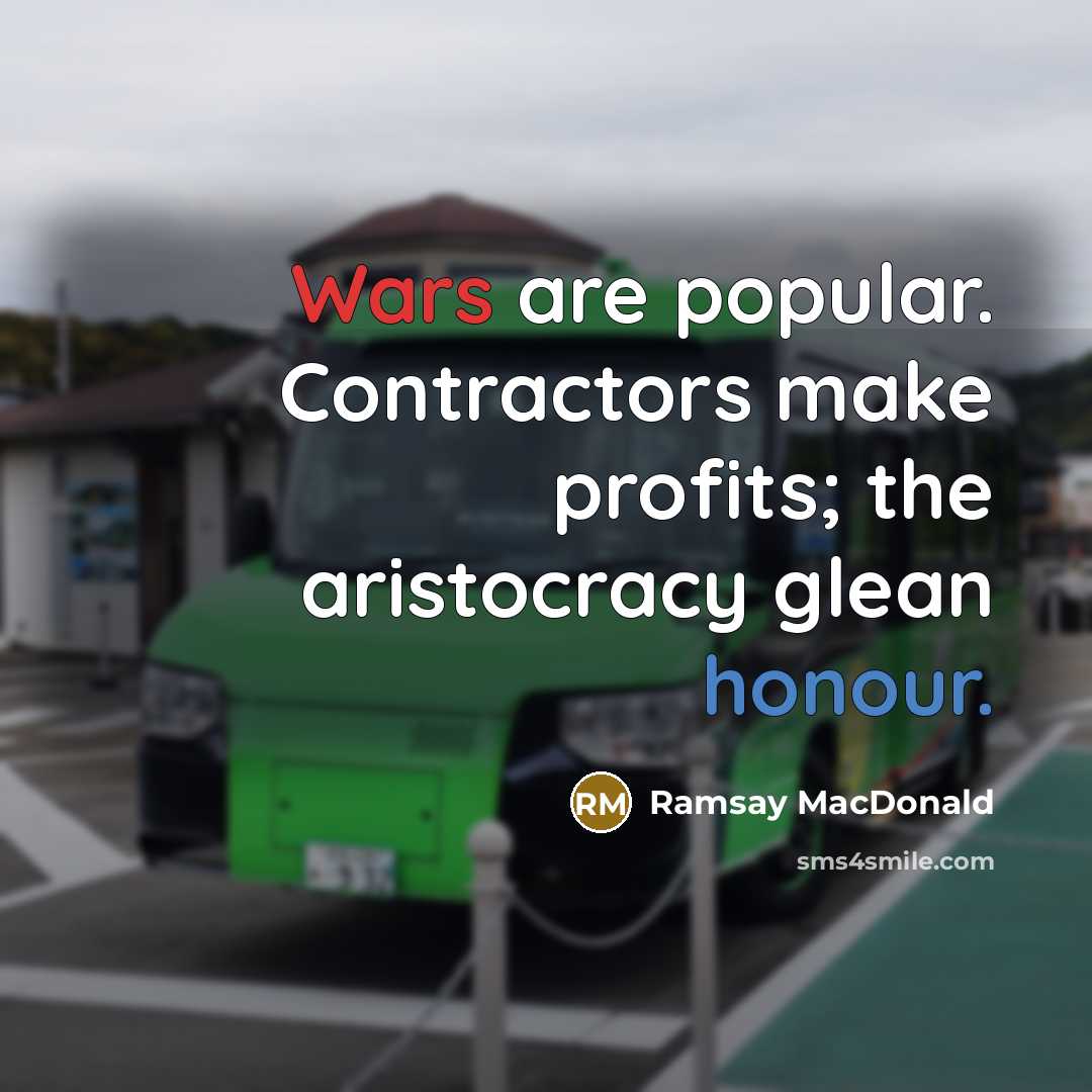 “Wars are popular. Contractors make profits; the aristocracy glean honour.…” quote by Ramsay MacDonald