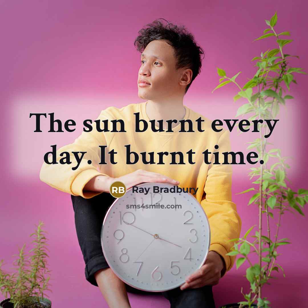 “The sun burnt every day. It burnt time.…” quote by Ray Bradbury