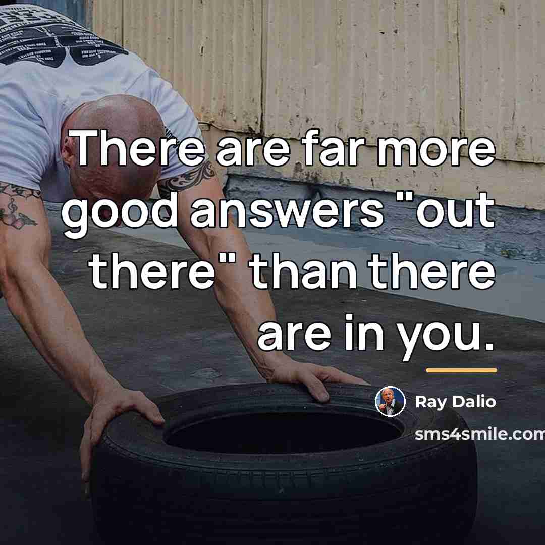 “There are far more good answers "out there" than there…” quote by Ray Dalio