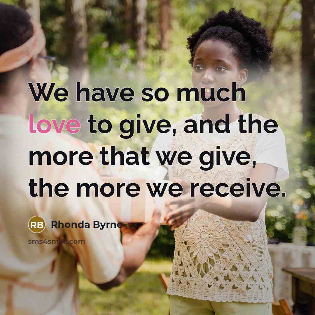 “We have so much love to give, and the more…” quote by Rhonda Byrne