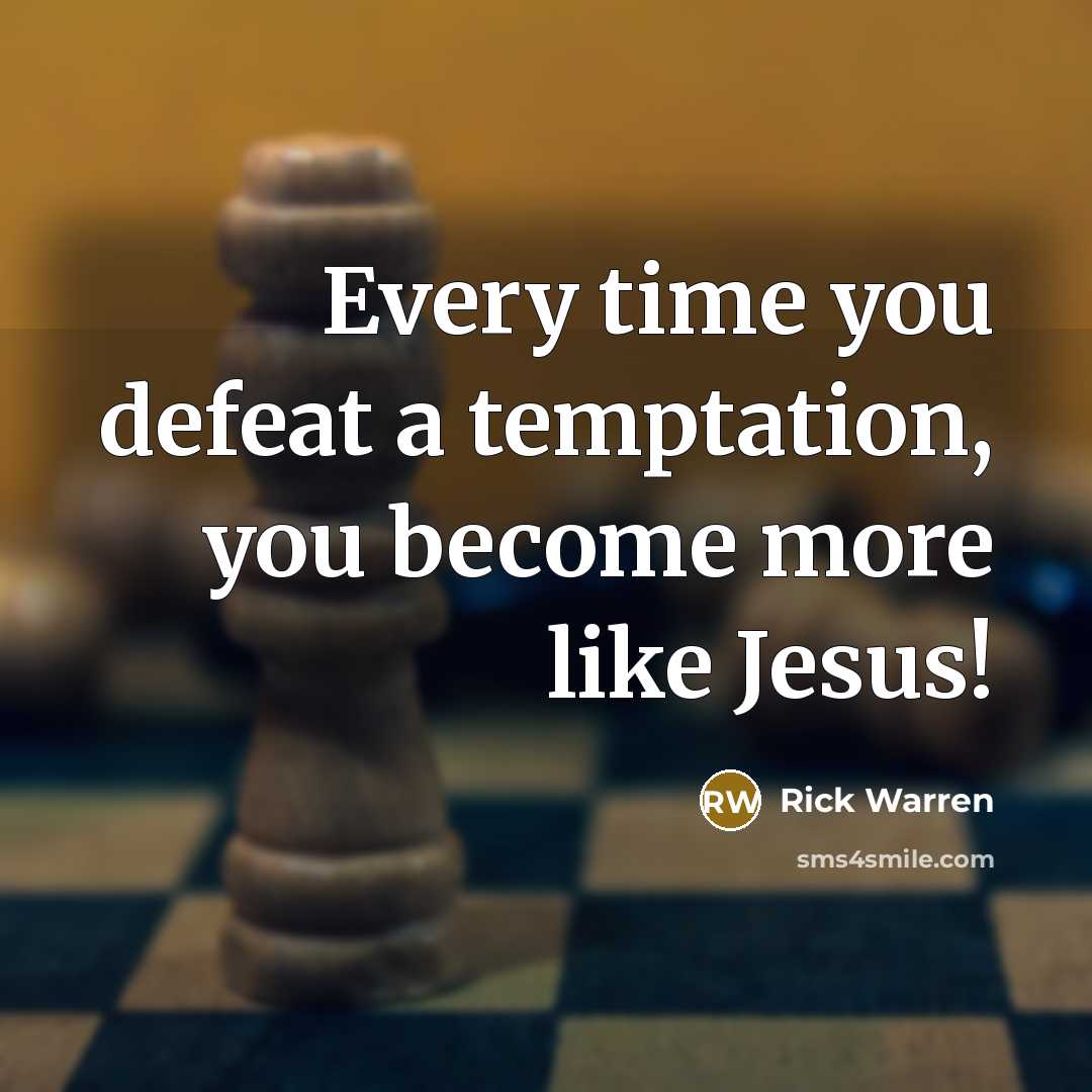 “Every time you defeat a temptation, you become more like…” quote by Rick Warren