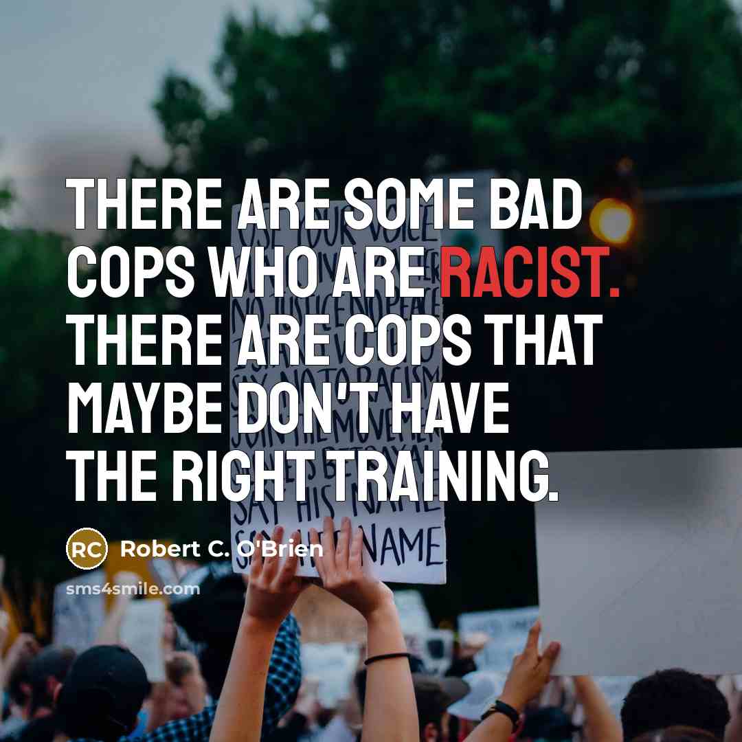 “There are some bad cops who are racist. There are…” quote by Robert C. O'Brien