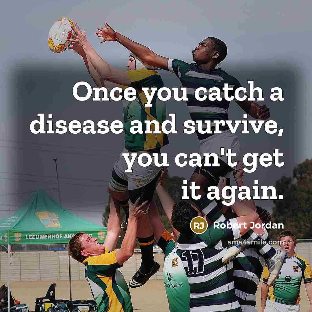 “Once you catch a disease and survive, you can't get it again.” quote by Robert Jordan
