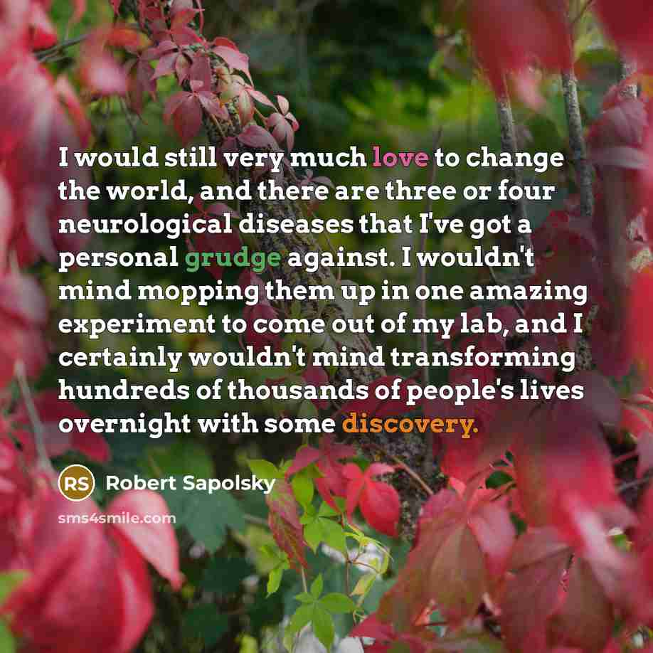 “I would still very much love to change the world,…” quote by Robert Sapolsky
