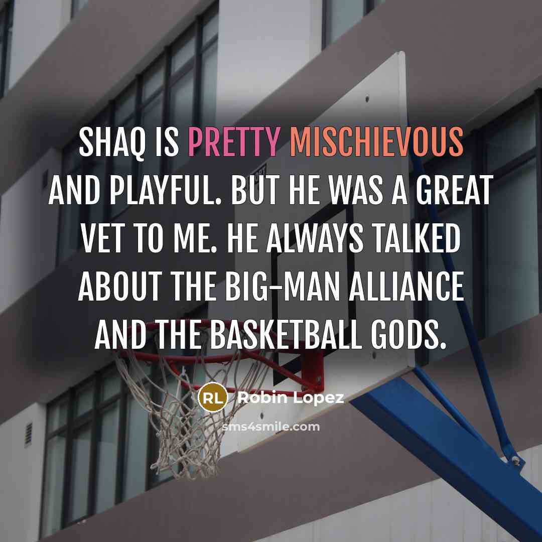 “Shaq is pretty mischievous and playful. But he was a…” quote by Robin Lopez