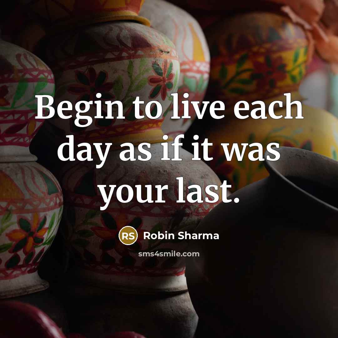 “Begin to live each day as if it was your…” quote by Robin Sharma