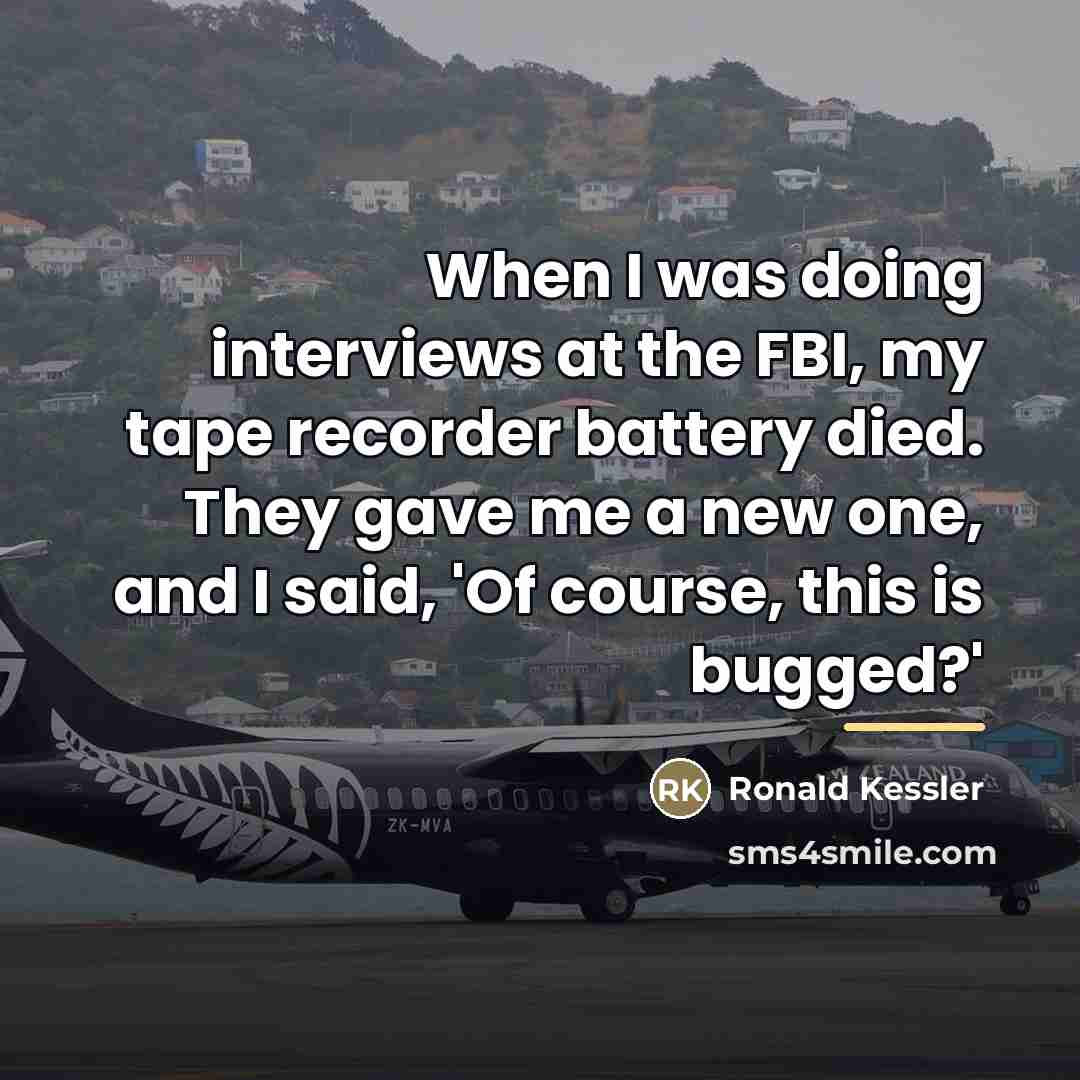 “When I was doing interviews at the FBI, my tape…” quote by Ronald Kessler