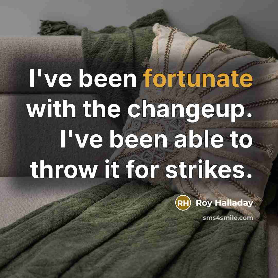 “I've been fortunate with the changeup. I've been able to…” quote by Roy Halladay