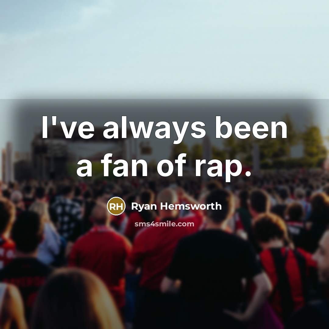“I've always been a fan of rap.…” quote by Ryan Hemsworth