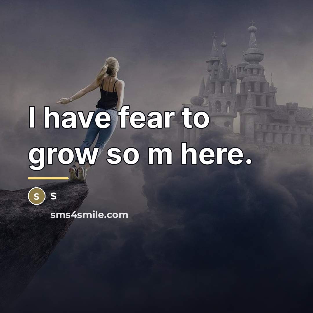 “I have fear to grow so m here.…” quote by S
