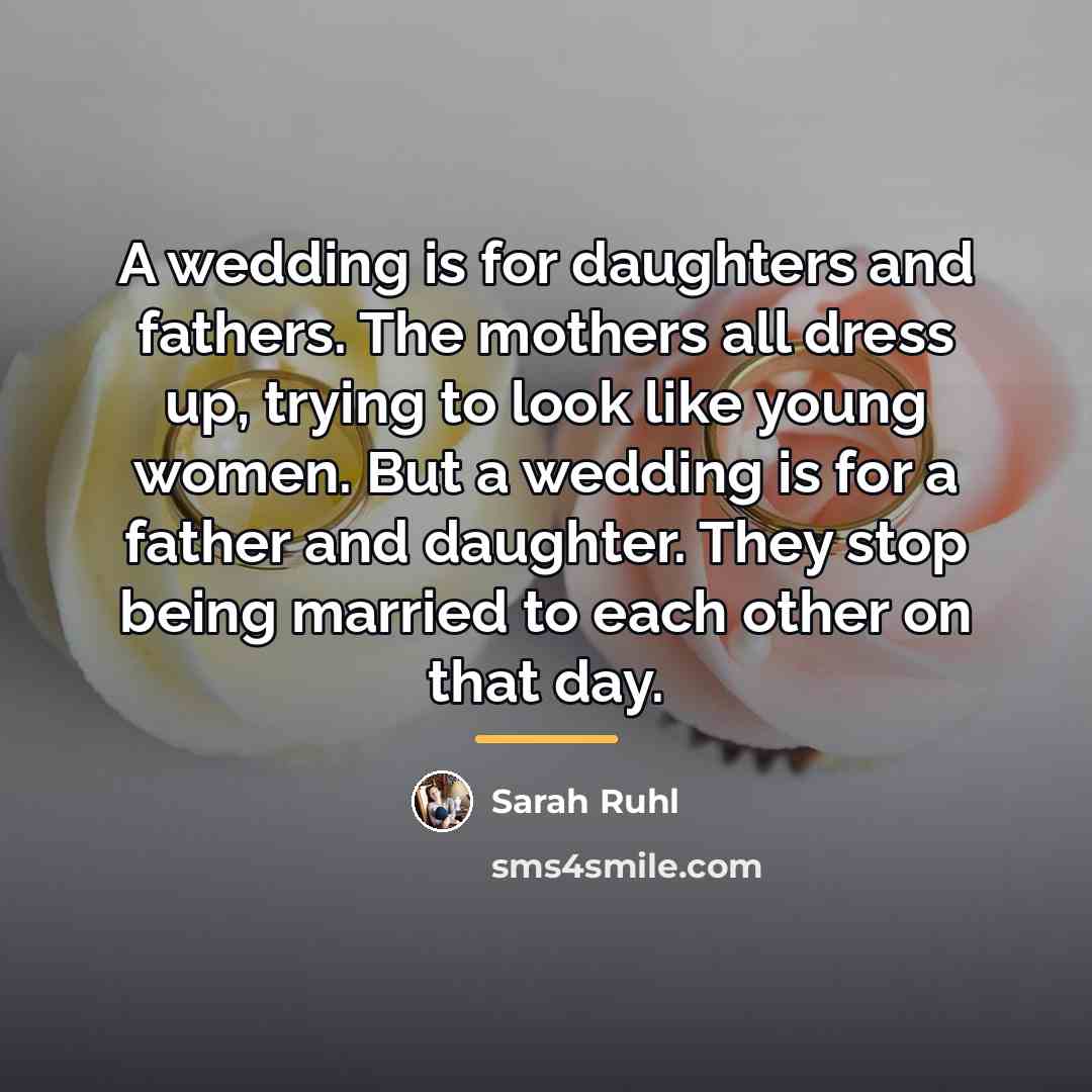 “A wedding is for daughters and fathers. The mothers all…” quote by Sarah Ruhl