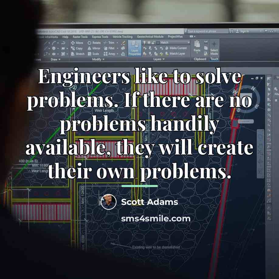 “Engineers like to solve problems. If there are no problems…” quote by Scott Adams