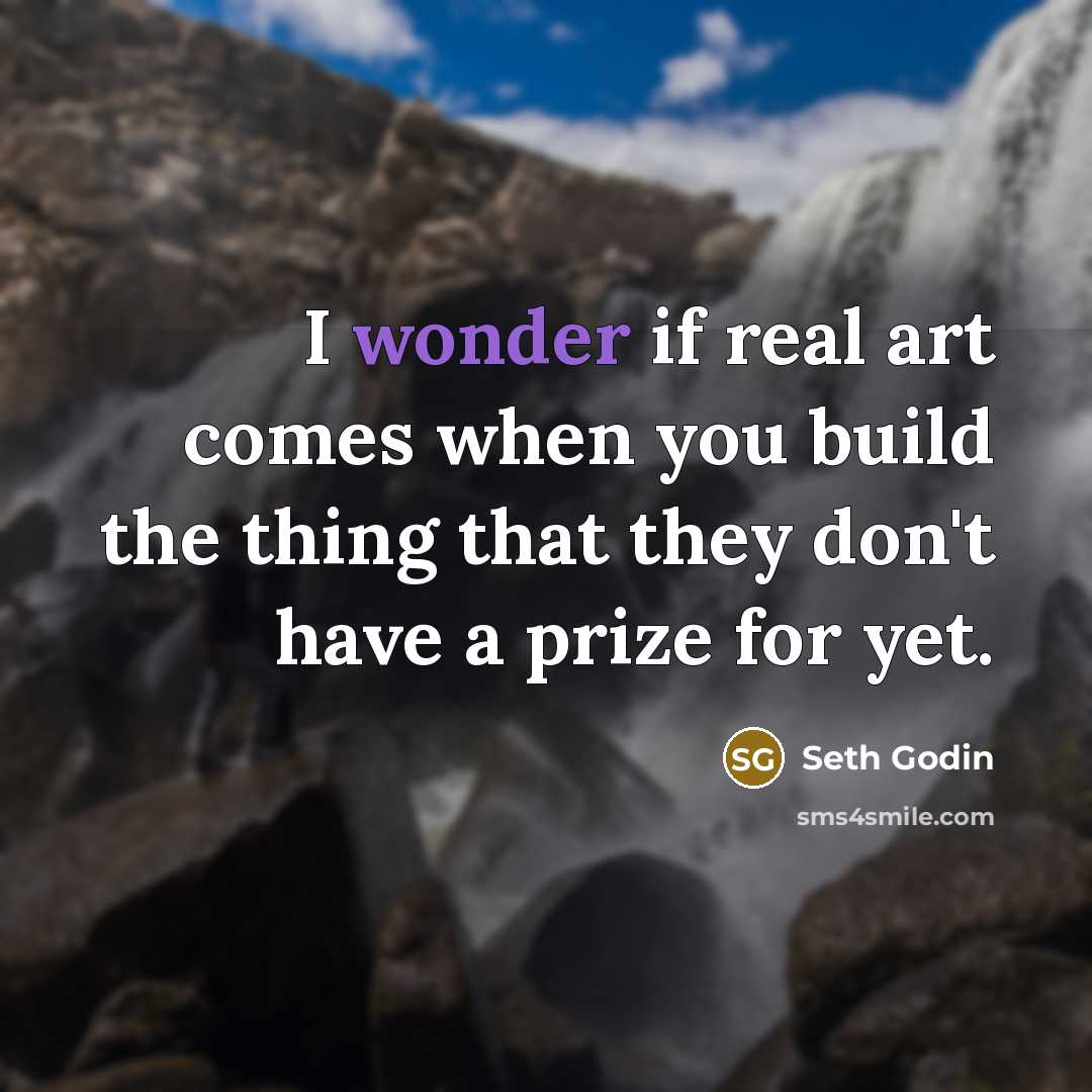 “I wonder if real art comes when you build the…” quote by Seth Godin