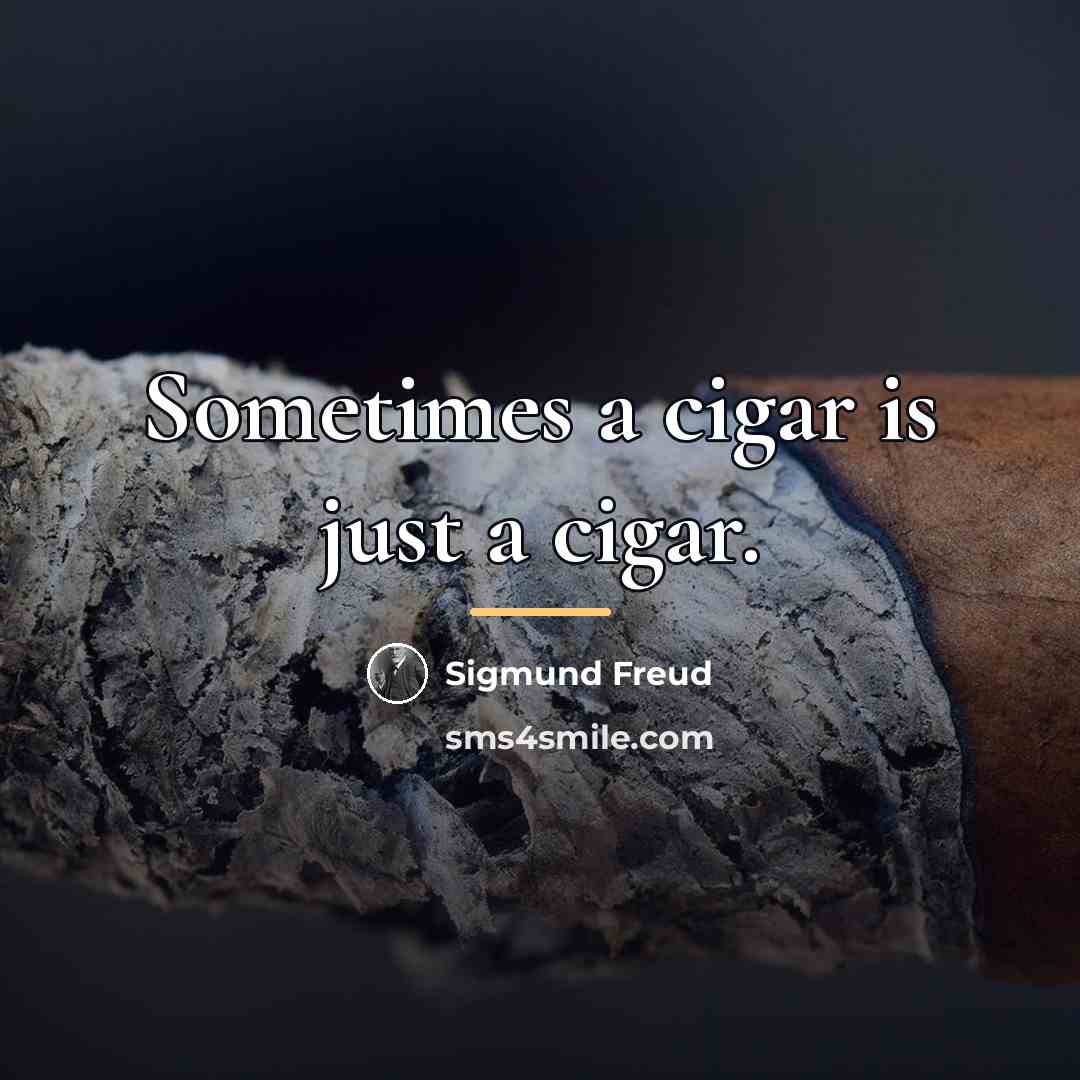“Sometimes a cigar is just a cigar.…” quote by Sigmund Freud
