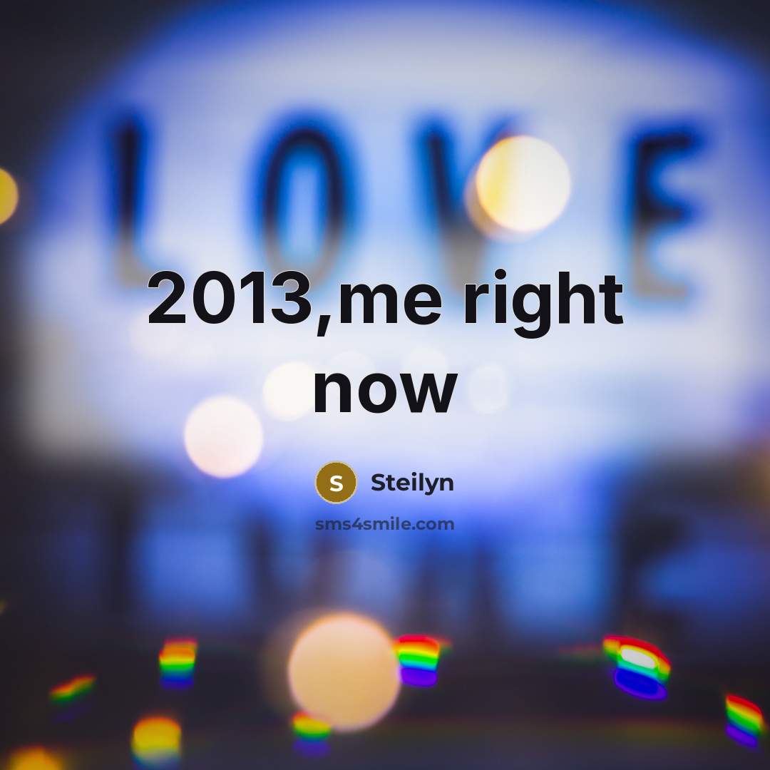 “2013,me right now…” quote by Steilyn