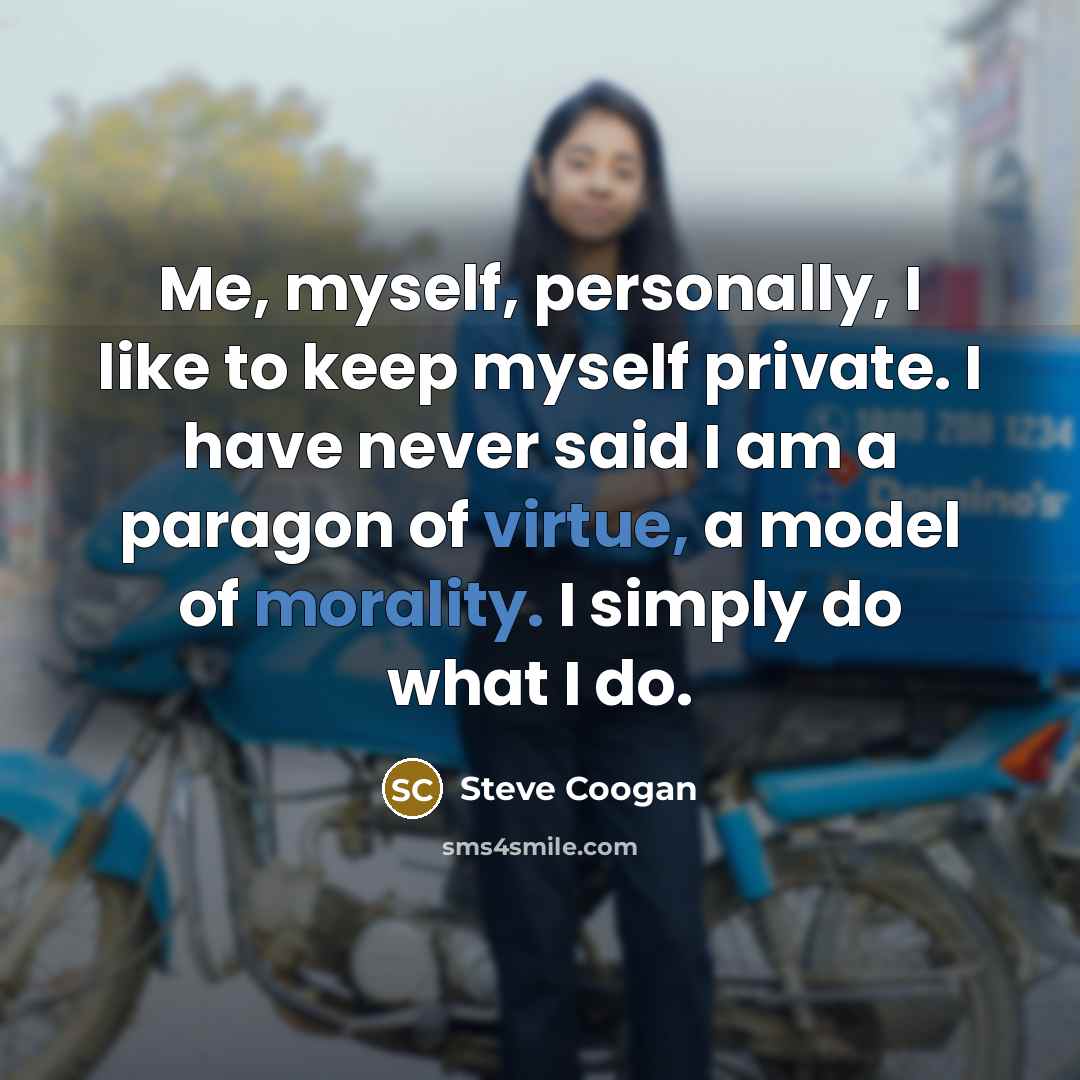 “Me, myself, personally, I like to keep myself private. I…” quote by Steve Coogan
