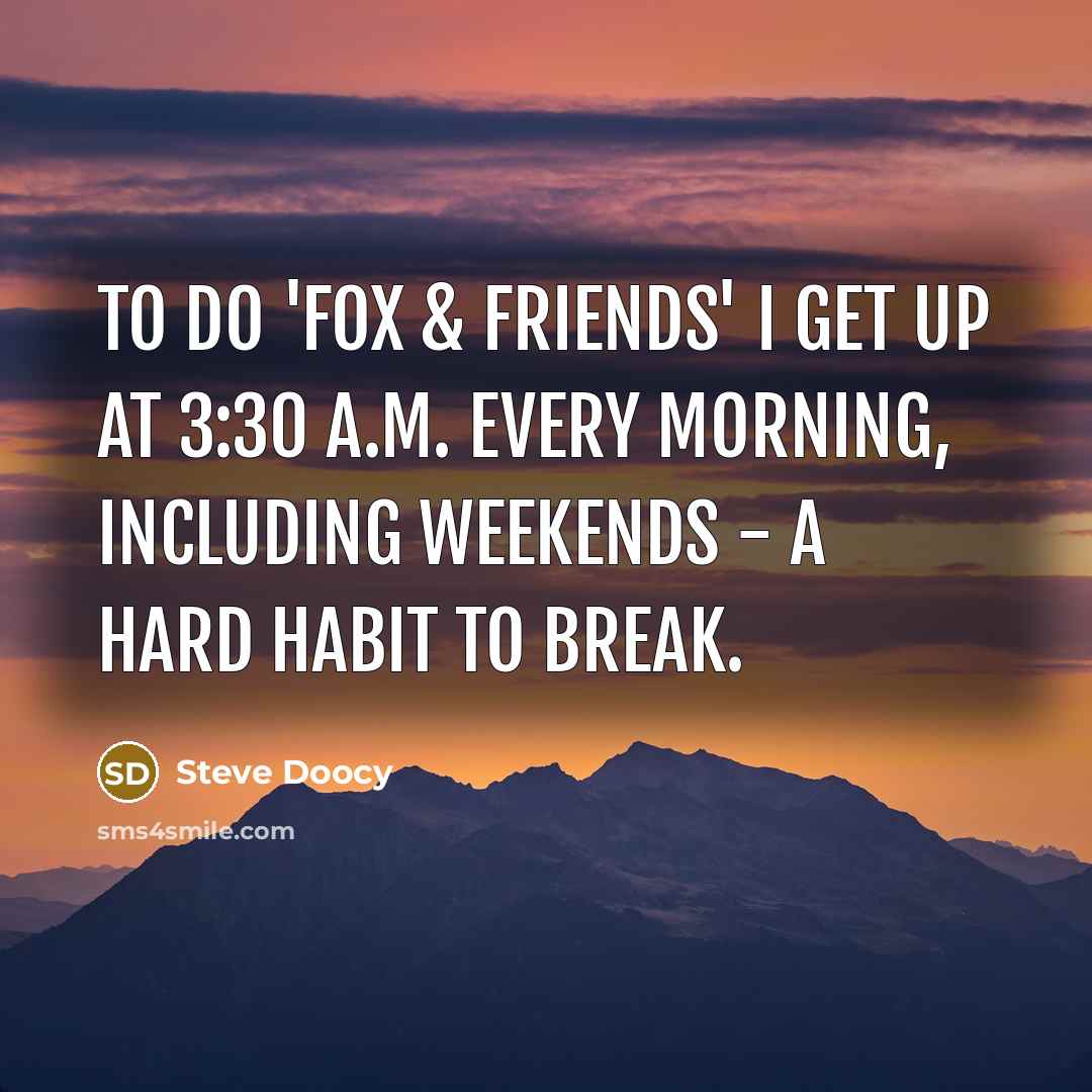 “To do 'Fox & Friends' I get up at 3:30…” quote by Steve Doocy