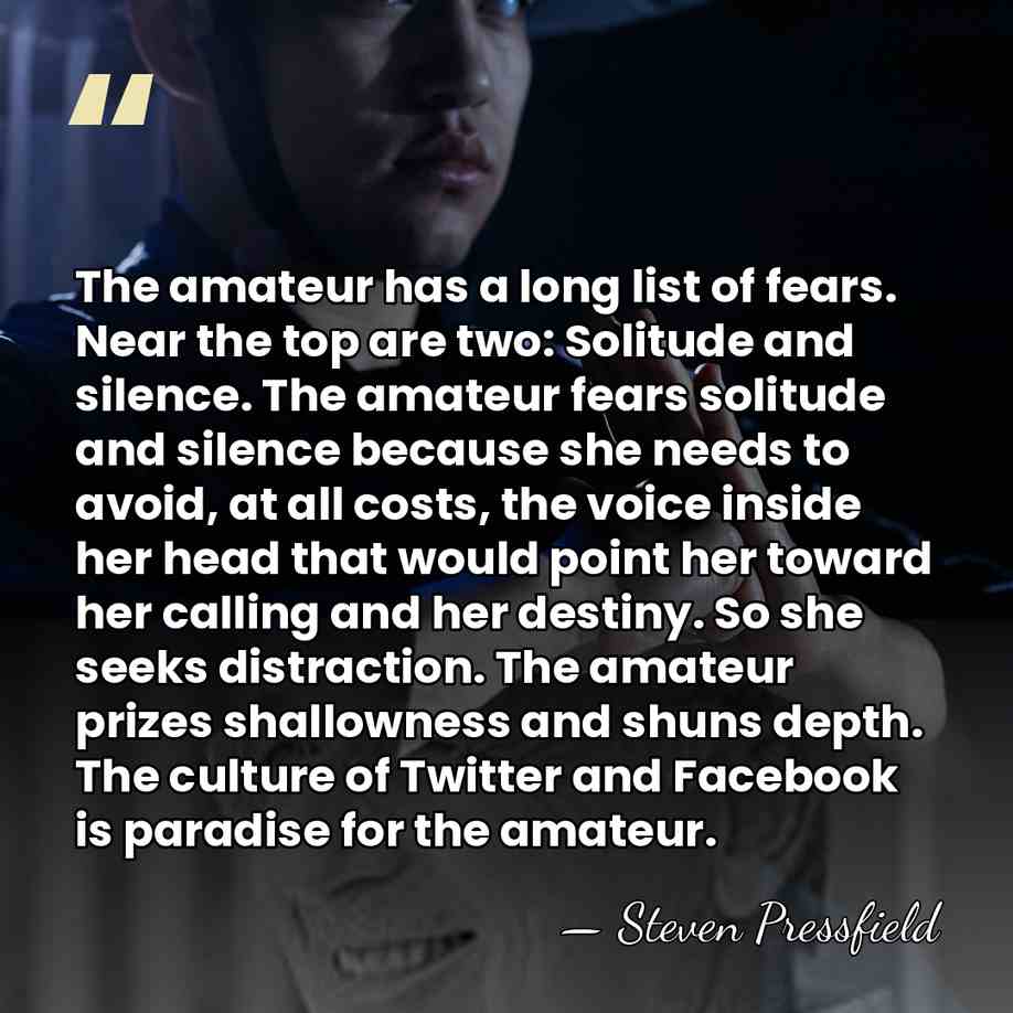 The amateur has a long list of fears. Near the top are&hellip; - Steven Pressfield