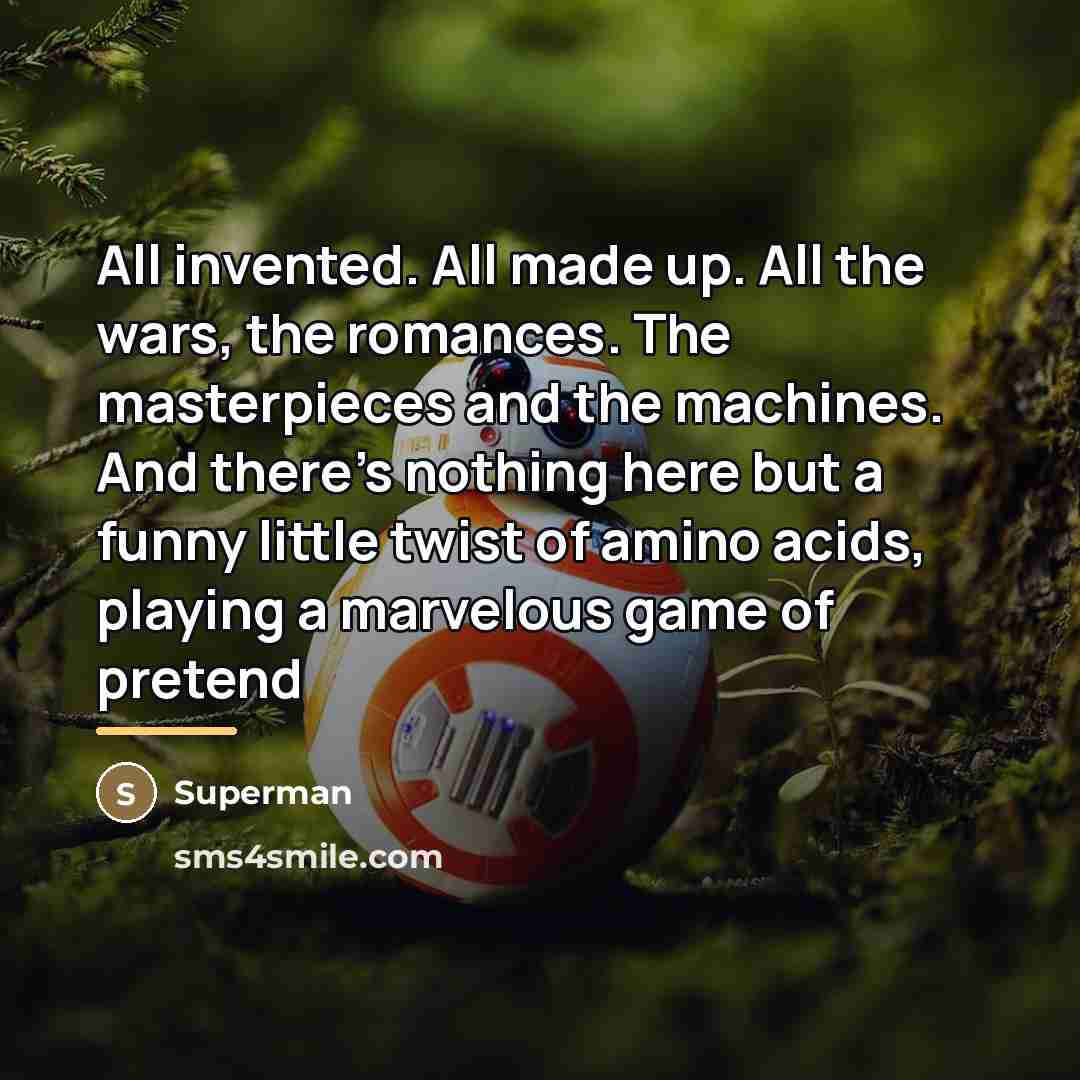 “All invented. All made up. All the wars, the romances.…” quote by Superman