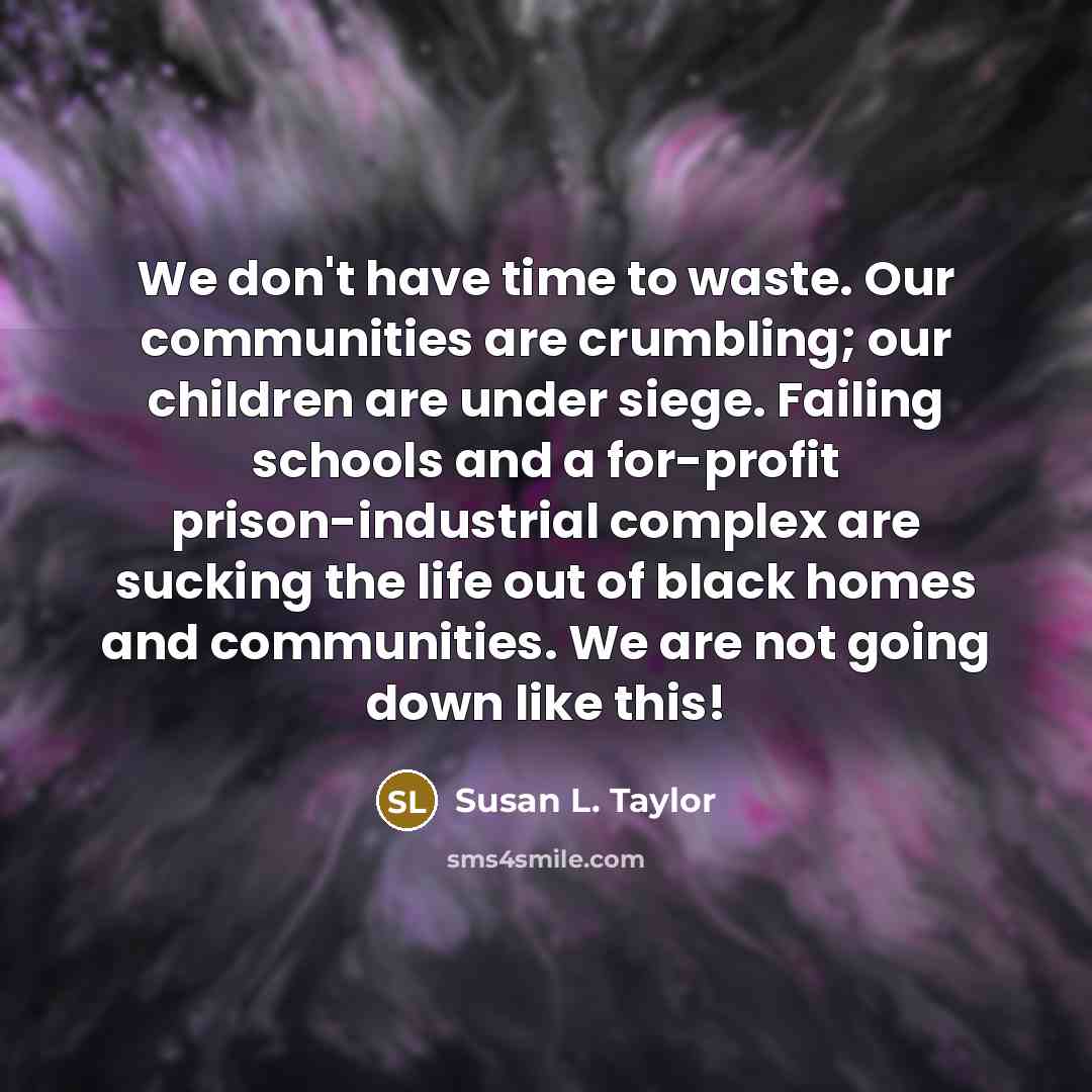 “We don't have time to waste. Our communities are crumbling;…” quote by Susan L. Taylor