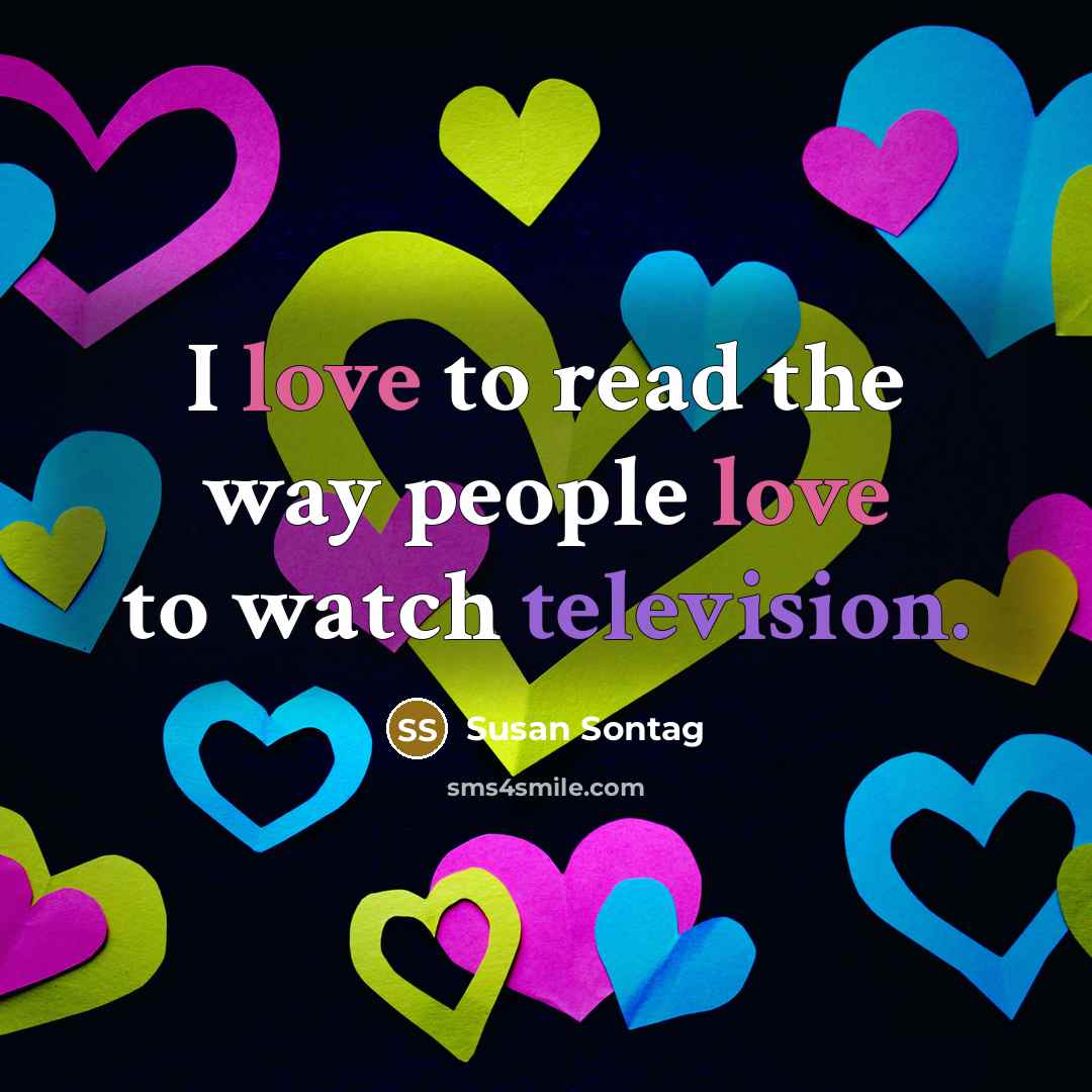 “I love to read the way people love to watch…” quote by Susan Sontag