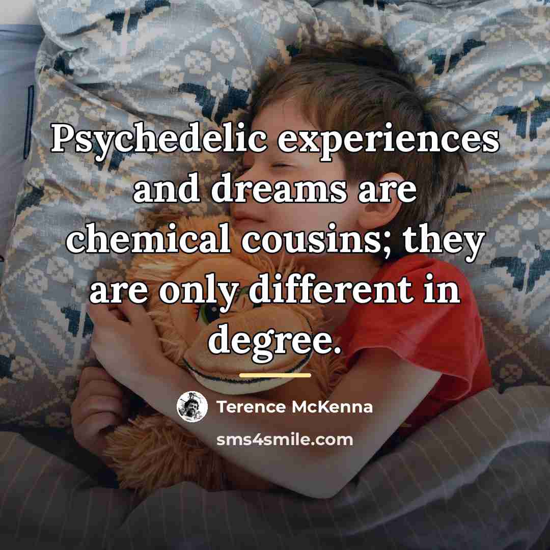 “Psychedelic experiences and dreams are chemical cousins; they are only…” quote by Terence McKenna