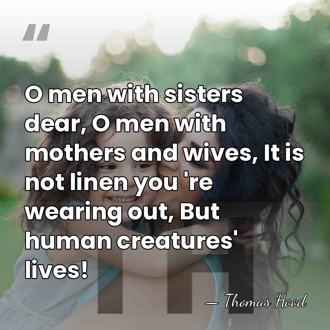 O men with sisters dear, O men with mothers and wives, It&hellip; - Thomas Hood
