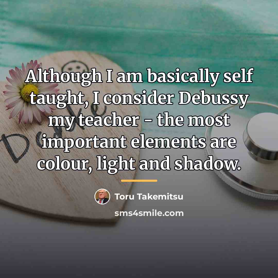 “Although I am basically self taught, I consider Debussy my…” quote by Toru Takemitsu